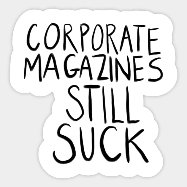 Corporate Magazines Still Suck Sticker by NickiPostsStuff